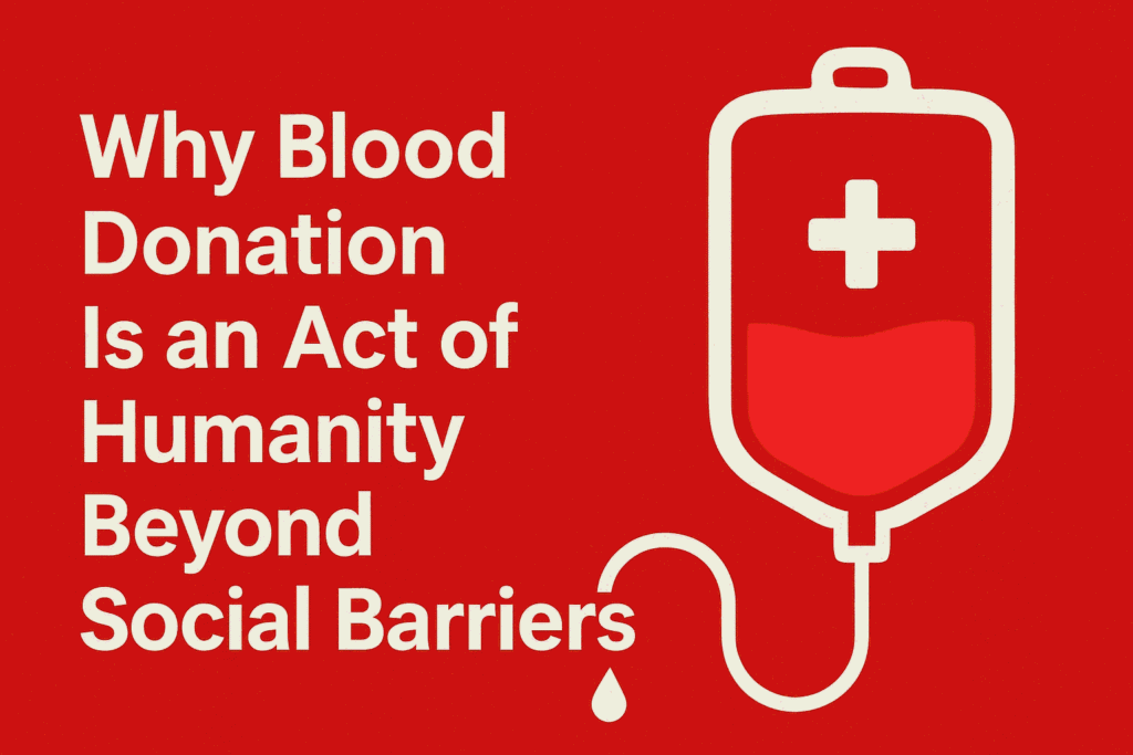 Why Blood Donation Is an Act of Humanity Beyond Social Barriers