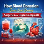How Blood Donation Saves Lives During Surgeries and Organ Transplants